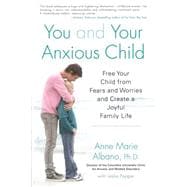 You and Your Anxious Child : Free Your Child from Fears and Worries and Create a Joyful Family Life