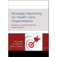 Strategic Marketing for Health Care Organizations: Building a Customer-Driven Health System