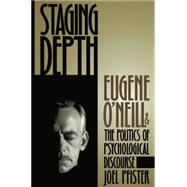 Staging Depth : The Politics of Psychological Discourse in the Drama of O'Neill
