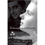 Seducing Ingrid Bergman A Novel