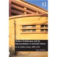 Modern Architecture and its Representation in Colonial Eritrea: An In-visible Colony, 1890-1941