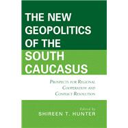 The New Geopolitics of the South Caucasus Prospects for Regional Cooperation and Conflict Resolution