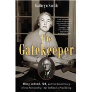 The Gatekeeper Missy LeHand, FDR, and the Untold Story of the Partnership That Defined a Presidency