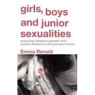 Girls, Boys and Junior Sexualities: Exploring Childrens' Gender and Sexual Relations in the Primary School