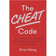 The Cheat Code Going Off Script to Get More, Go Faster, and Shortcut Your Way to Success