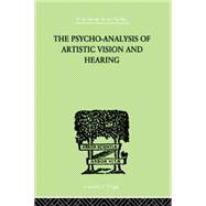 The Psycho-Analysis Of Artistic Vision And Hearing: An Introduction to a Theory of Unconscious Perception