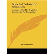 Origin And Evolution of Freemasonry: Connected With the Origin And Evolution of the Human Race