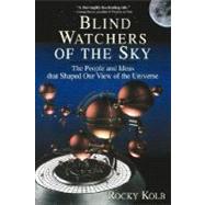 Blind Watchers Of The Sky The People And Ideas That Shaped Our View Of The Universe