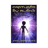 Captured By Aliens The Search for Life and Truth in a Very Large Universe