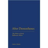 After Demosthenes The Politics of Early Hellenistic Athens