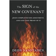 The Sign of the New Covenant Jesus completed his assignment, and God gave proof of it