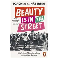 Beauty is in the Street Protest and Counterculture in Post-War Europe