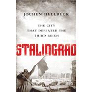 Stalingrad The City that Defeated the Third Reich