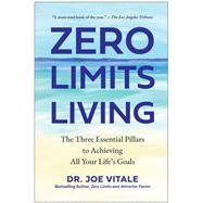 Zero Limits Living The Three Essential Pillars to Achieving All Your Life's Goals,9781637744963
