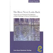 The River Never Looks Back Historical and Practical Foundations of Bert Hellinger's Family Constellation