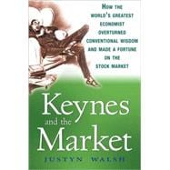 Keynes and the Market How the World's Greatest Economist Overturned Conventional Wisdom and Made a Fortune on the Stock Market