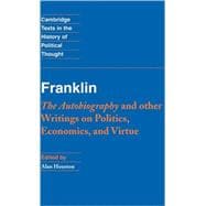 Franklin: The Autobiography and Other Writings on Politics, Economics, and Virtue