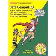 Safe Computing: How to Protect Your Computer, Your Body, Your Data, Your Money and Your Privacy in the Information Age