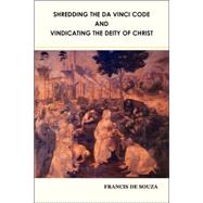 Shredding the Da Vinci Code and Vindicating the Deity of Christ