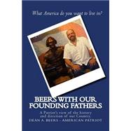 Beers With Our Founding Fathers: A Patriot's View of the History and Direction of Our Country