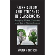 Curriculum and Students in Classrooms Everyday Urban Education in an Era of Standardization