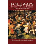 Folkways A Study of Mores, Manners, Customs and Morals
