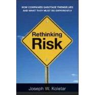 Rethinking Risk : How Companies Sabotage Themselves and What They Must Do Differently