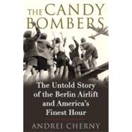 Candy Bombers : The Untold Story of the Berlin Airlift and America's Finest Hour