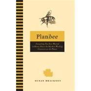 Plan Bee Everything You Ever Wanted to Know About the Hardest-Working Creatures on thePlanet