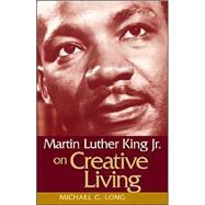 Creative Living : Martin Luther King, Jr. and the Good Life
