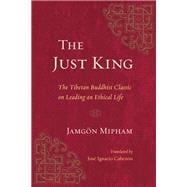 The Just King The Tibetan Buddhist Classic on Leading an Ethical Life