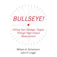 Bullseye! Hitting Your Strategic Targets Through High-Impact Measurement