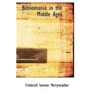 Bibliomania in the Middle Ages : Or Sketches of Bookworms; Collectors; Bible Students; Scribes and Illuminators