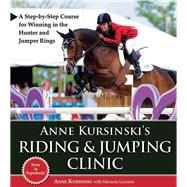 Anne Kursinski's Riding & Jumping Clinic A Step-by-Step Course for Winning in the Hunter and Jumper Rings