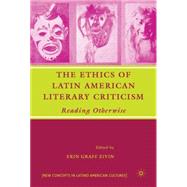 The Ethics of Latin American Literary Criticism Reading Otherwise