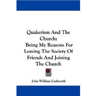 Quakerism and the Church : Being My Reasons for Leaving the Society of Friends and Joining the Church