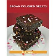 Brown Colored Greats: Delicious Brown Colored Recipes, the Top 100 Brown Colored Recipes