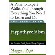 The First Year: Hypothyroidism An Essential Guide for the Newly Diagnosed