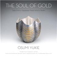 The Soul of Gold Tales from a Japanese Metal Artist’s Studio
