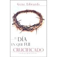 El Día En Que Fui Crucificado/the Day I Was Crucified