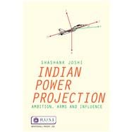 Indian Power Projection: Ambition, Arms and Influence