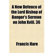 A New Defence of the Lord Bishop of Bangor's Sermon on John Xviii: 36