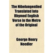 The Nibelungenlied Translated into Rhymed English Verse in the Metre of the Original