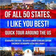 Of All 50 States, I Like You Best! Quick Tour Around the US | Geography for Kids - US States Junior Scholars Edition | Children's Geography & Cultures Books