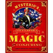 Mysterio's Encyclopedia of Magic and Conjuring A Complete Compendium of Astonishing Illusions