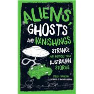 Aliens, Ghosts and Vanishings Strange and Possibly True Australian Stories