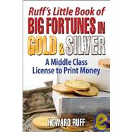Ruff's Little Book of Big Fortunes in Gold and Silver : A Middle Class License to Print Money