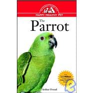 The Parrot An Owner's Guide to a Happy Healthy Pet