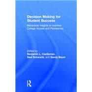 Decision Making for Student Success: Behavioral Insights to Improve College Access and Persistence