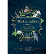 Wild Medicine Tamed Wild’s Illustrated Guide to the Magick of Herbs